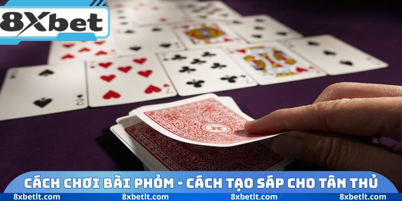 Cách chơi bài Phỏm - Cách tạo sáp cho tân thủ