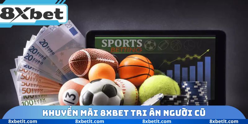 Khuyến mãi 8XBET tri ân người cũ